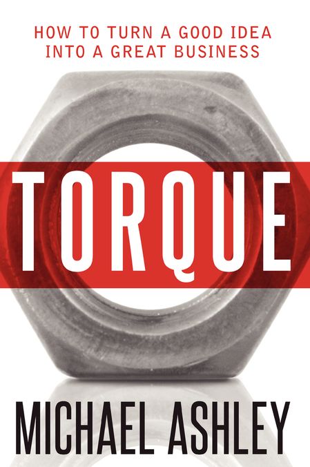 Torque: How to turn a good idea into a great business