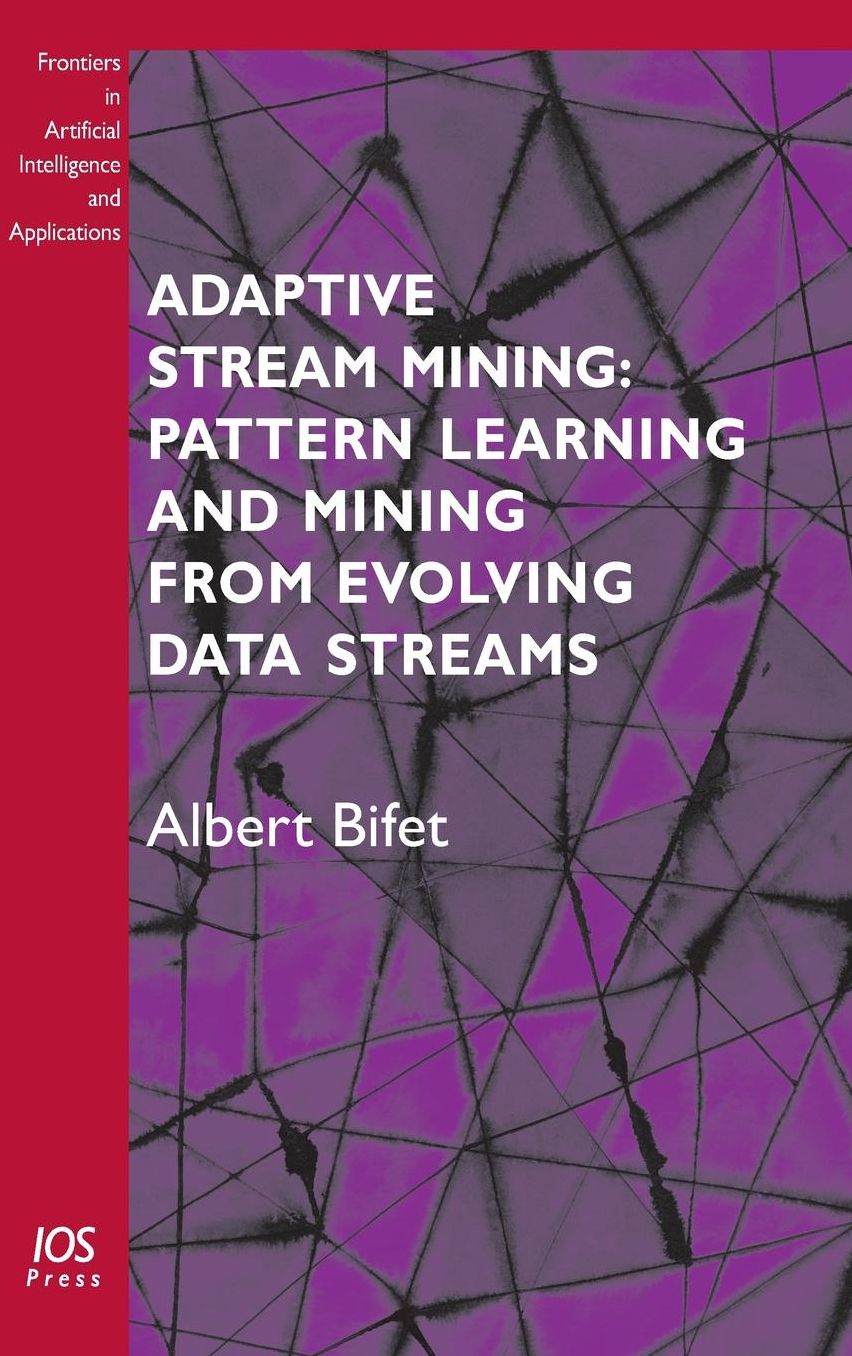 Adaptive Stream Mining: Pattern Learning and Mining from Evolving Data Streams - Vol. 207 Frontiers in Artificial Intelligence and Applications