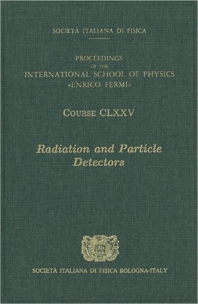 Radiation and Particle Detectors: Volume 175 International School of Physics 'Enrico Fermi'