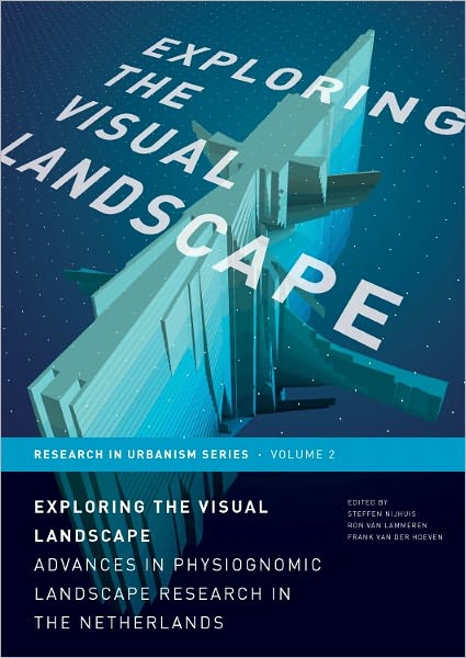 Exploring the Visual Landscape: Advances in Physiognomic Landscape Research in the Netherlands - Volume 2 Research in Urbanism Series