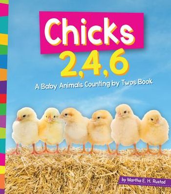 Chicks 2, 4, 6 : A Baby Animals Counting by Twos Book
