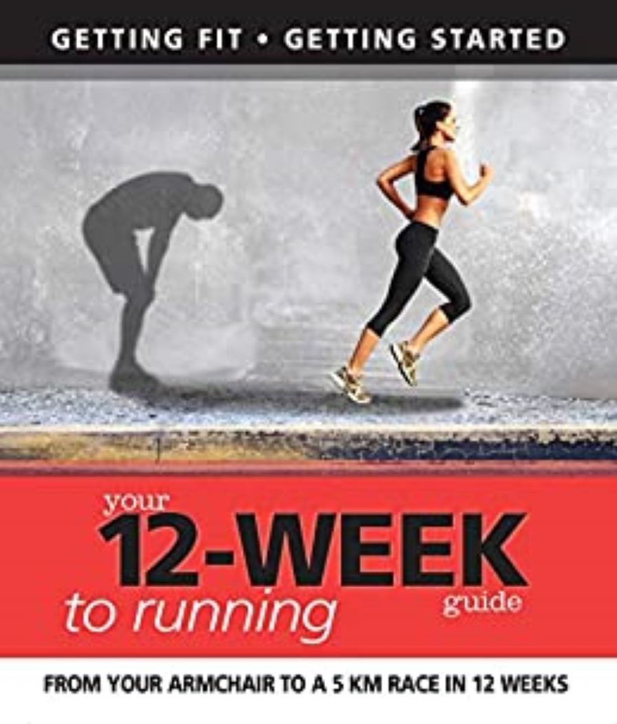 Your 12 Week Guide to Running: From Your Armchair to a 5 Km Race in 12 Weeks