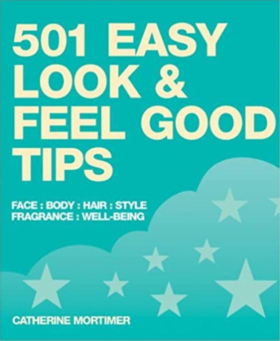 Easy Look & Feel Good Tips: Face, Body, Hair, Style, Fragrance, Well-Being
