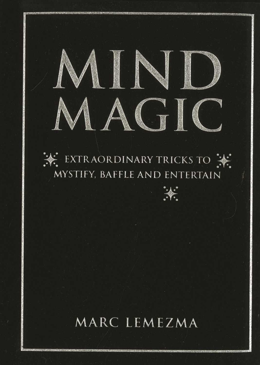 Mind Magic: Extraordinary Tricks to Mystify, Baffle and Entertain