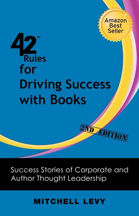 42 Rules for Driving Success with Books (2nd Edition): Success Stories of Corporate and Author Thought Leadership