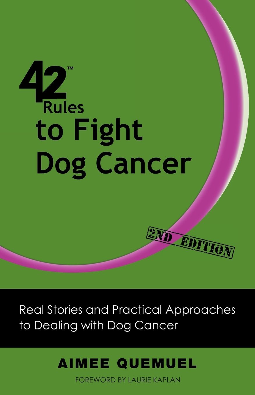 42 Rules to Fight Dog Cancer (2nd Edition): Real Stories and Practical Approaches to Dealing with Dog Cancer