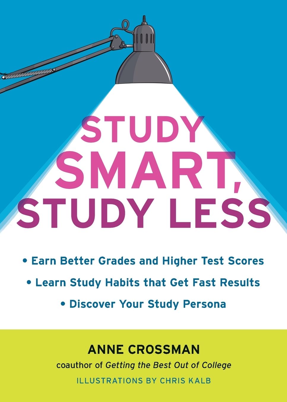 Study Smart, Study Less: Earn Better Grades and Higher Test Scores, Learn Study Habits That Get Fast Results, and Discover Your Study Persona