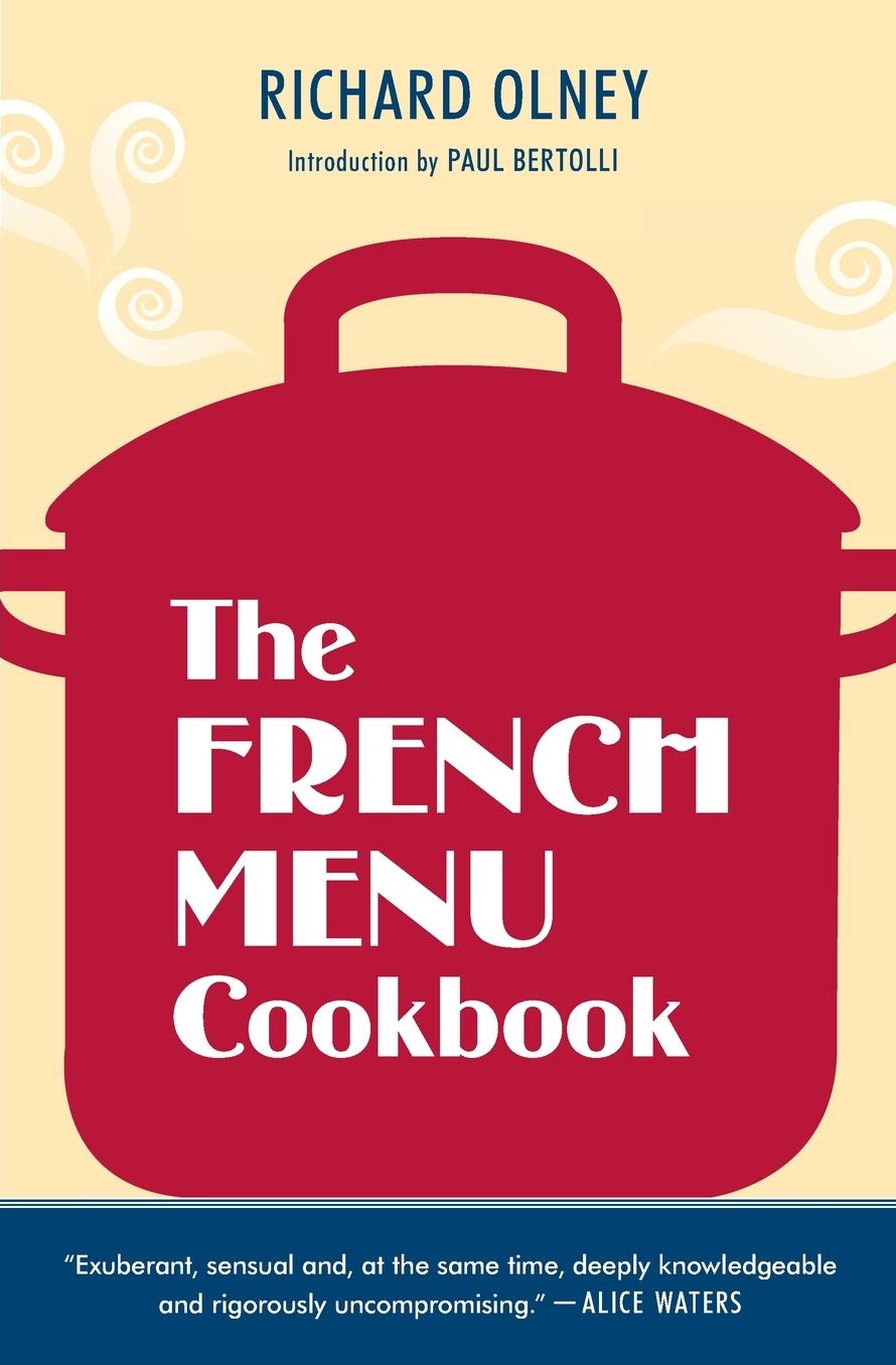 The French Menu Cookbook: The Food and Wine of France--Season by Delicious Season--in Beautifully Composed Menus for American Dining and Entertaining by an American Living in Paris and Provence