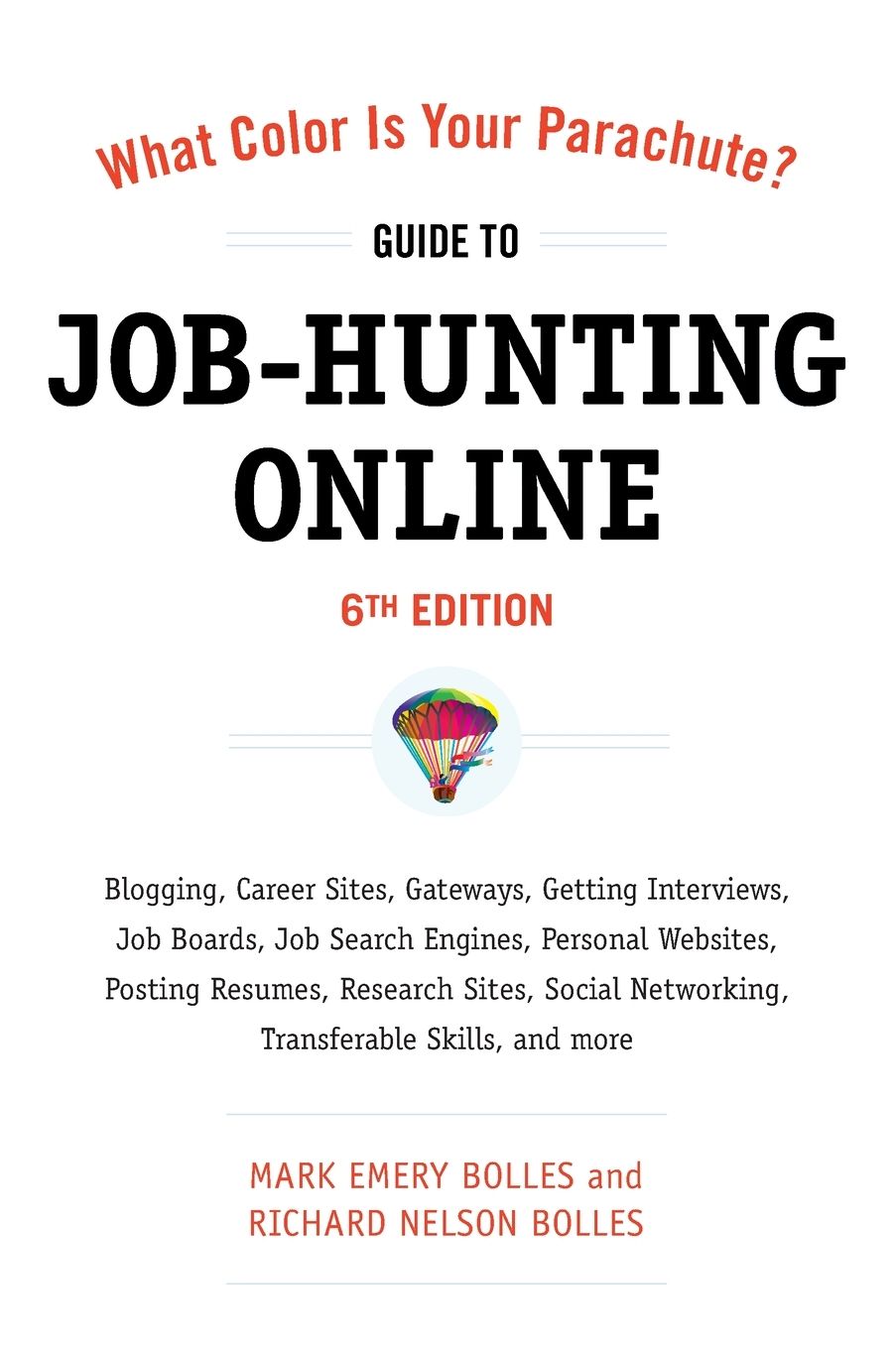 What Color Is Your Parachute? Guide to Job-Hunting Online, Sixth Edition: Blogging, Career Sites, Gateways, Getting Interviews, Job Boards, Job Search Engines, Personal Websites, Posting Resumes, Research Sites, Social Networking
