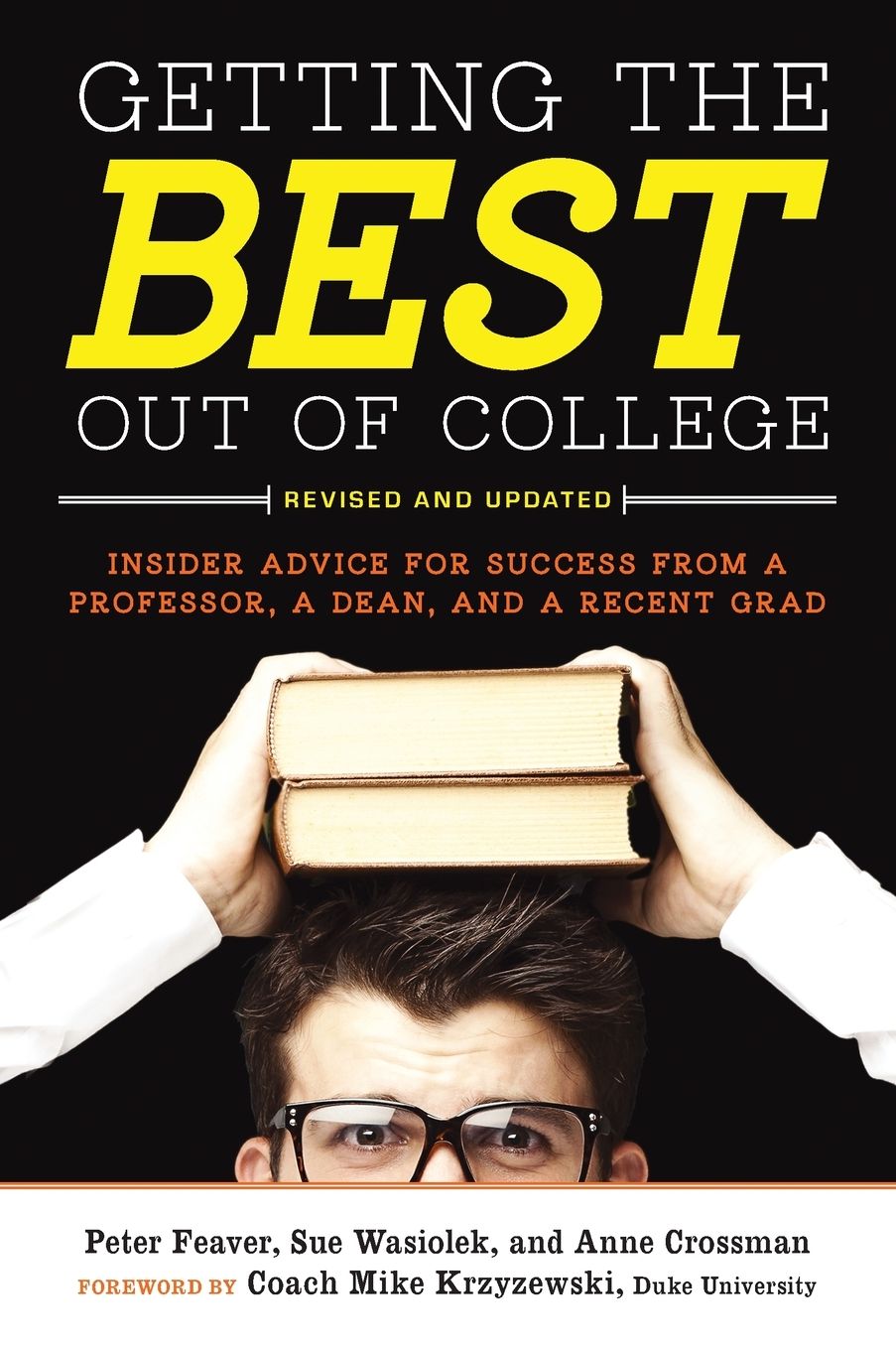 Getting the Best Out of College: Insider Advice for Success from a Professor, a Dean, and a Recent Grad (Revised and Updated)