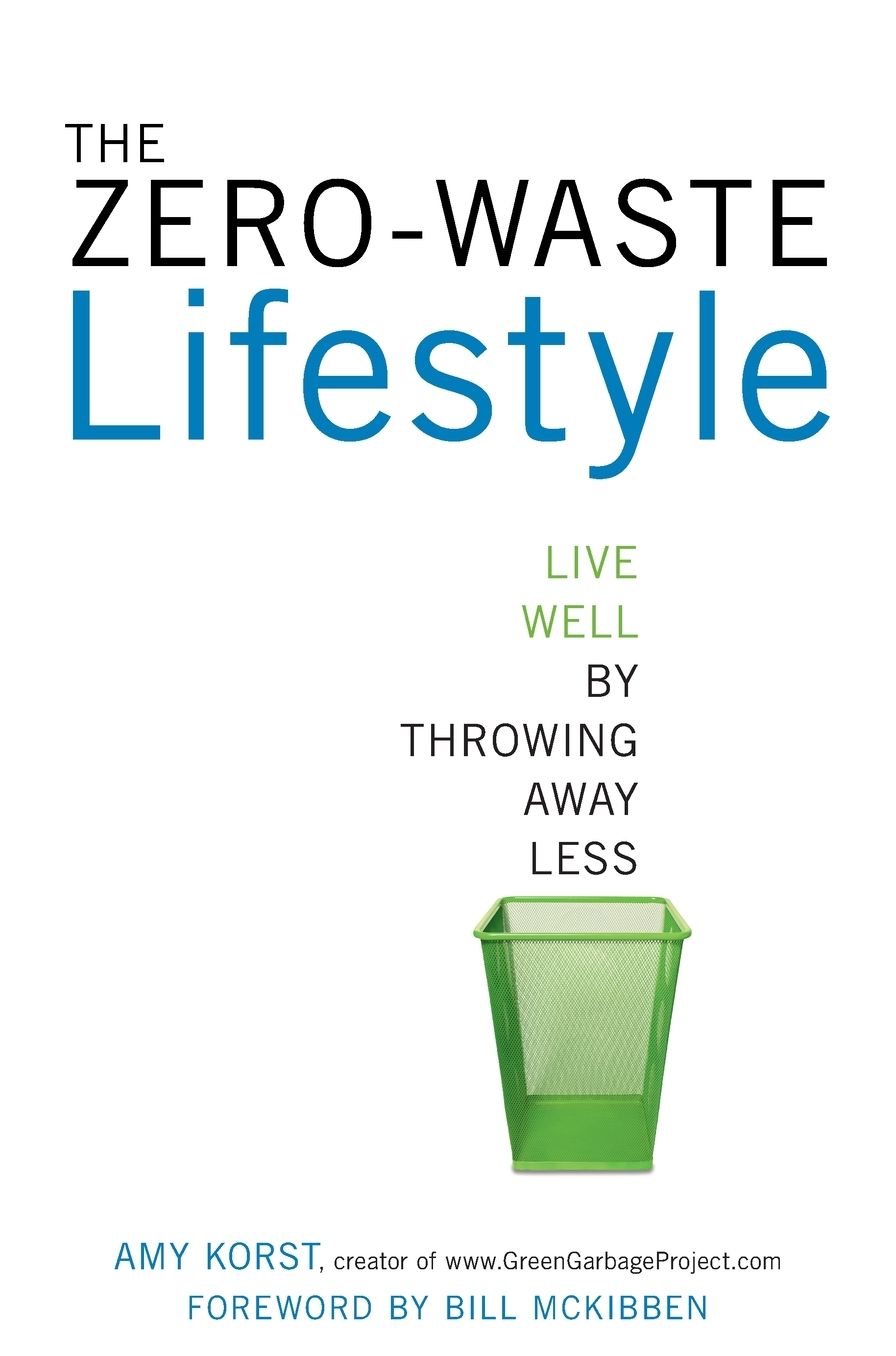 The Zero-Waste Lifestyle: Live Well by Throwing Away Less