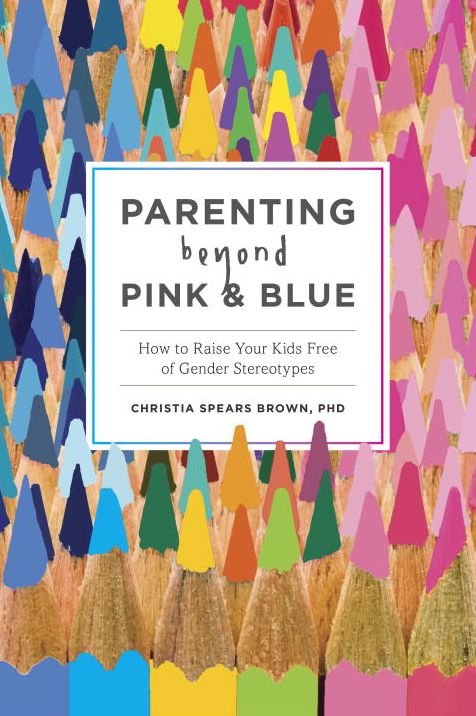 Parenting Beyond Pink & Blue: How to Raise Your Kids Free of Gender Stereotypes