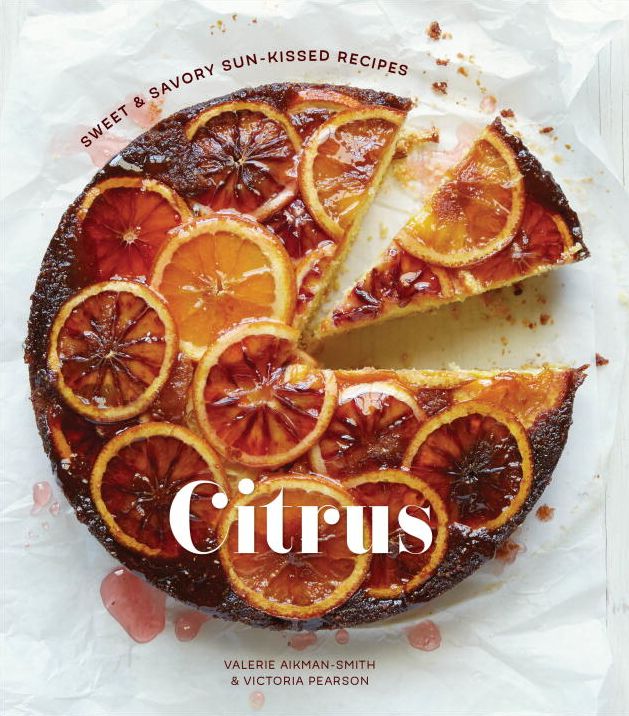 Citrus: Sweet and Savory Sun-Kissed Recipes [A Cookbook]