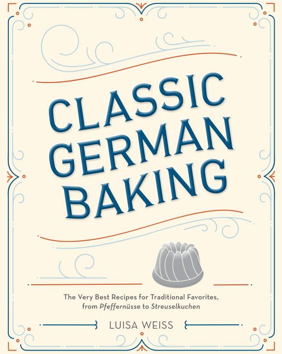 Classic German Baking: The Very Best Recipes for Traditional Favorites, from Pfeffernusse to Streuselkuchen