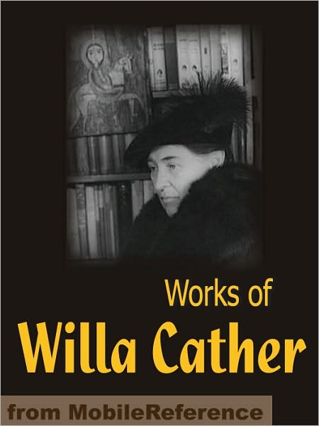 Works of Willa Cather: Alexander's Bridge, O Pioneers!, Song of the Lark, My Antonia, One of Ours, Stories & more