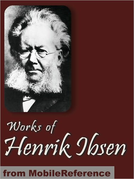 Works of Henrik Ibsen: Including Peer Gynt, A Doll's House, Ghosts, The Wild Duck, Hedda Gabler & more.