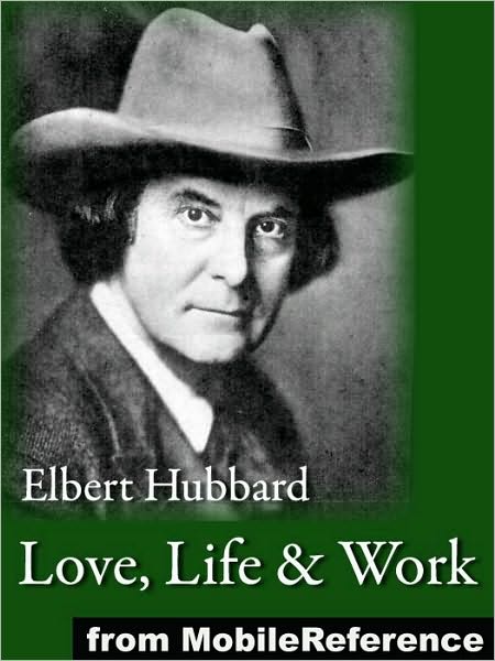 Love, Life & Work : Being A Book Of Opinions Reasonably Good-Natured Concerning How To Attain The Highest Happiness For One's Self With The Least Possible Harm To Others