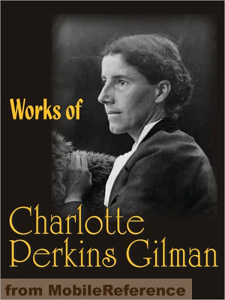 Works of Charlotte Perkins Gilman: The Yellow Wallpaper, Herland, What Diantha Did, The Man-Made World