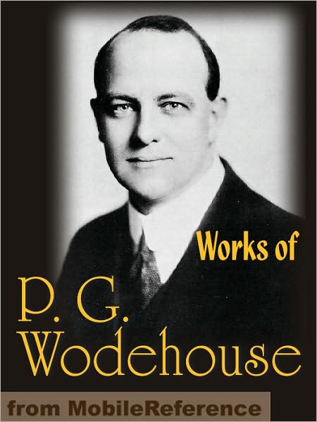 Works of P. G. Wodehouse: My Man Jeeves, Right Ho, Jeeves, The Man With Two Left Feet, A Damsel in Distress, Not George Washington, Mike, Poems, Stories & Articles