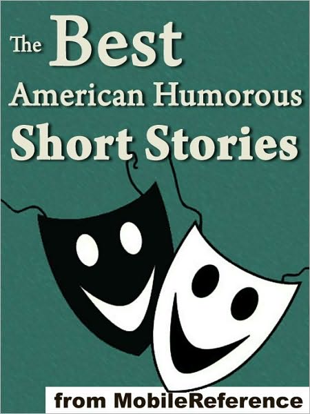 The Best American Humorous Short Stories : (18 Stories). Includes Mark Twain, Edgar Allan Poe, O. Henry, George Randolph Chester, Henry Cuyler Bunner, Bret Harte, Richard Malcolm Johnston and more