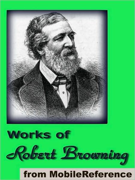 Works of Robert Browning: (70+ works). Incld. Dramatic Lyrics, Dramatic Romances and Lyrics, Men and Women, Christmas Eve and other poems and letters.