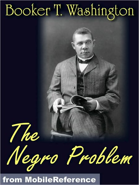 The Negro Problem. ILLUSTRATED. : Booker T. Washington, W.E. Burghardt DuBois, Charles W. Chesnutt, Wilford H. Smith, H.T. Kealing, Paul Laurence Dunbar, T. Thomas Fortune