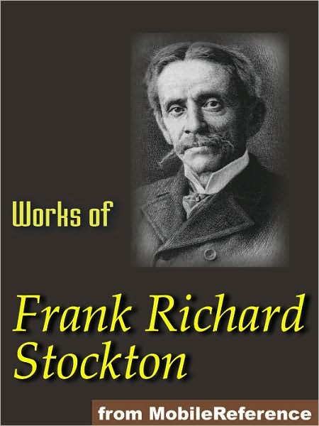Works of Frank R. Stockton. ILLUSTRATED.: The Bee-Man of Orn, The Lady, or the Tiger?, Buccaneers and Pirates of Our Coasts, A Bicycle of Cathay, Kate Bonnet, The Romance of a Pirate's Daughter and others.