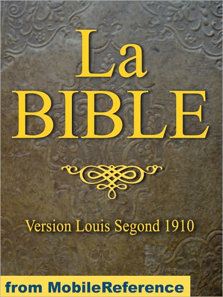 La Bible (Louis Segond 1910) French Bible : French equivalent of the English King James Version. Ancien Testament et Nouveau Testament (French Edition)