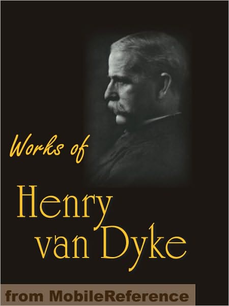 Works of Henry Van Dyke : The Story of the Other Wise Man, Joy & Power, The Red Flower Poems, The Blue Flower, Little Rivers & more