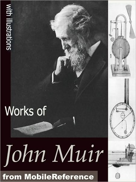 Works of John Muir: The Mountains of California, The Grand Canon of the Colorado, Stickeen, The Yosemite, The Story of My Boyhood and Youth, Travels in Alaska and Steep Trails