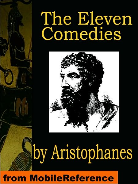 The Eleven Comedies: Includes: Knights, Acharnaians, Peace, Lysistrata, The Clouds, The Wasps, The Birds, The Frogs, The Thesmophoriazusae, The Ecclesiazusae, and Plutus