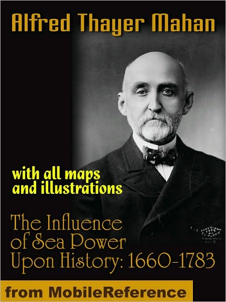The Influence of Sea Power Upon History, 1660-1783: with all maps and illustrations