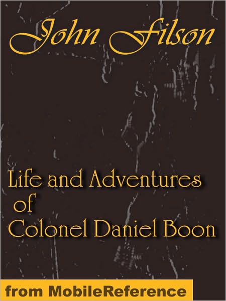 Life and Adventures of Colonel Daniel Boon. CONTAINING A NARRATIVE OF THE WARS OF KENTUCKE. From The Discovery and Settlement of Kentucke