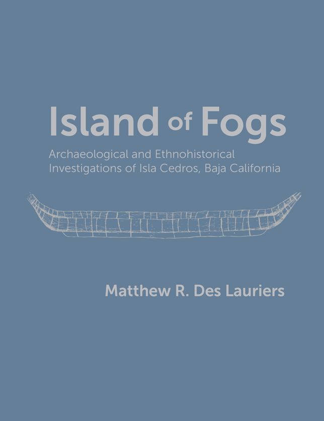 Island of Fogs: Archaeological and Ethnohistorical Investigations of Isla Cedros, Baja California