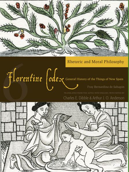 Florentine Codex: Book 6: Book 6: Rhetoric and Moral Philosophy