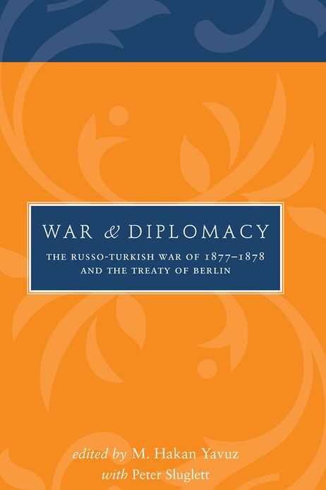 War and Diplomacy: The Russo-Turkish War of 1877-1878 and the Treaty of Berlin