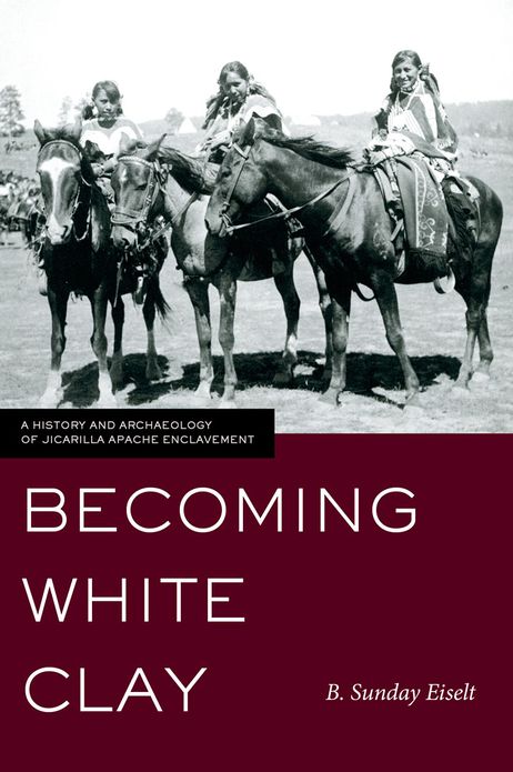 Becoming White Clay: A History and Archaeology of Jicarilla Apache Enclavement