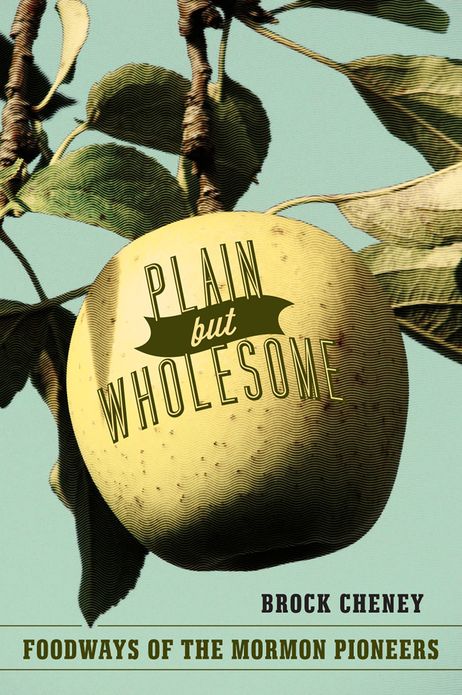 Plain but Wholesome: Foodways of the Mormon Pioneers
