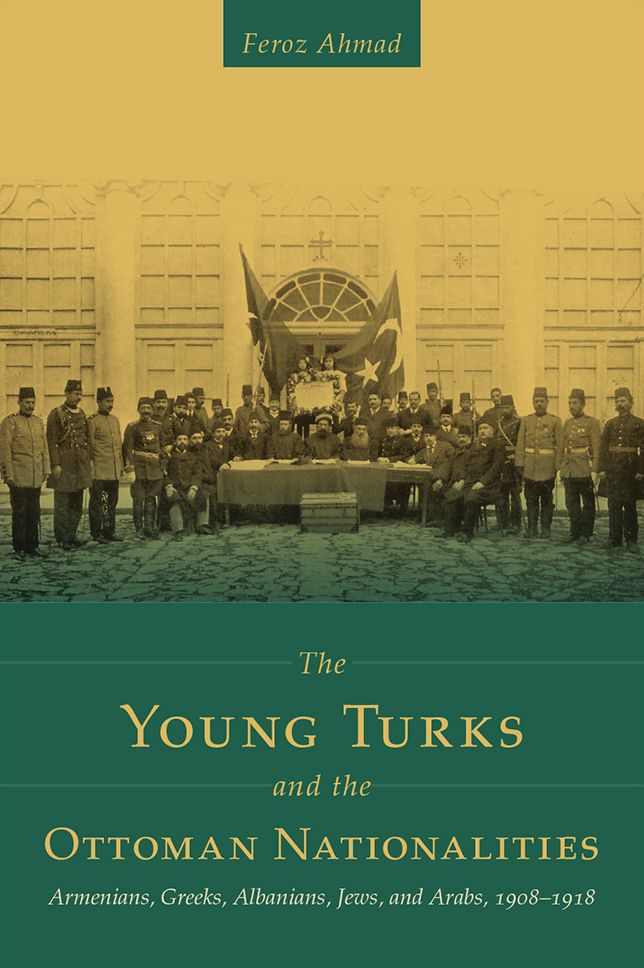 The Young Turks and the Ottoman Nationalities: Armenians, Greeks, Albanians, Jews, and Arabs, 1908-1918