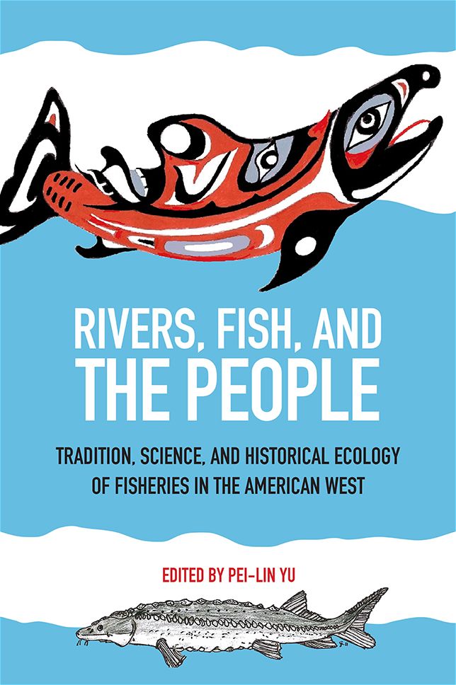 Rivers, Fish, and the People: Tradition, Science, and Historical Ecology of Fisheries in the American West