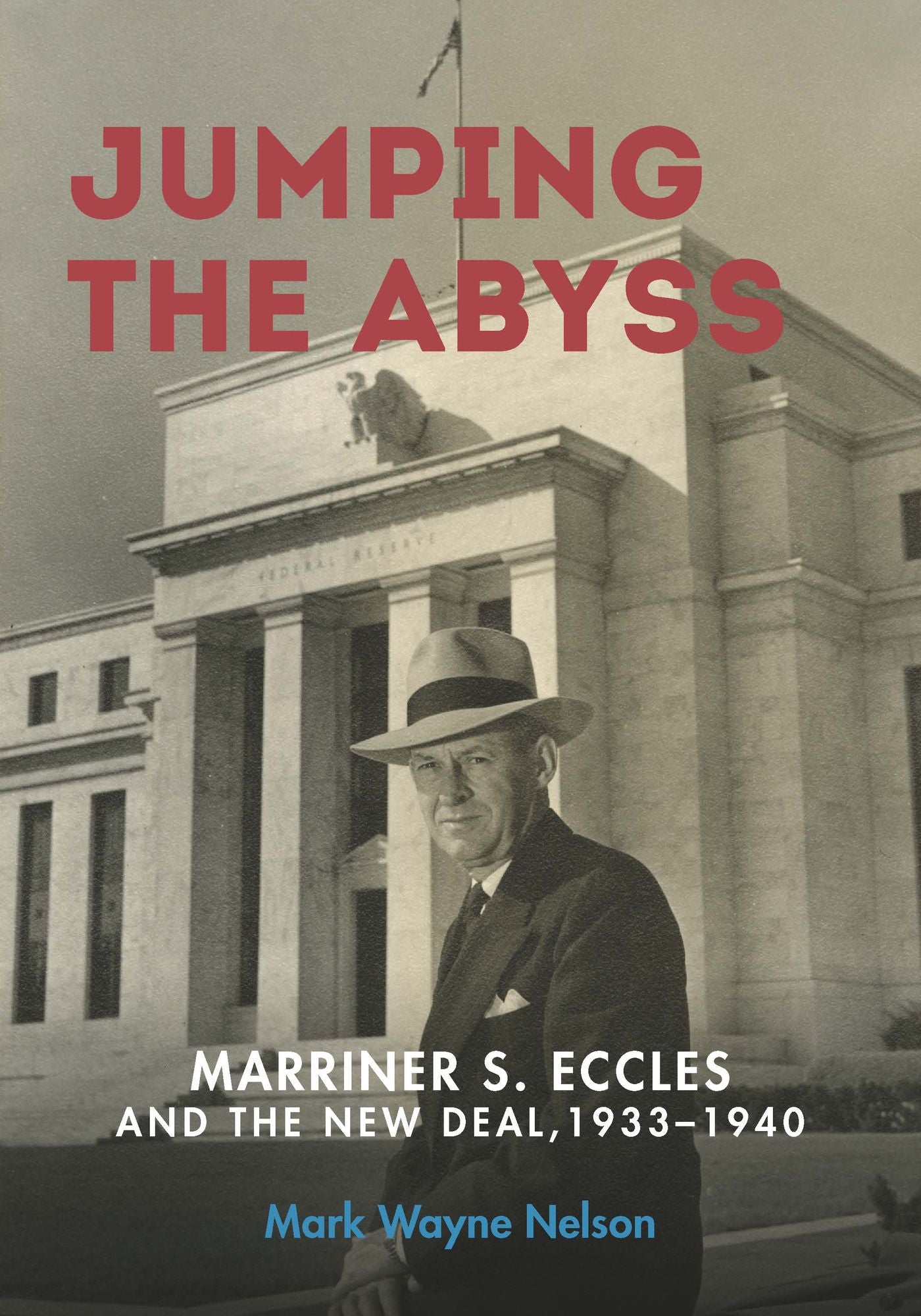 Jumping the Abyss: Marriner S. Eccles and the New Deal, 1933-1940