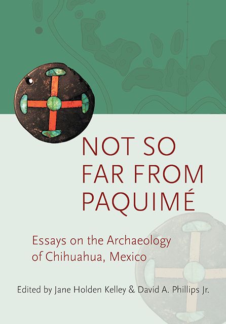 Not so Far from Paquime: Essays on the Archaeology of Chihuahua, Mexico
