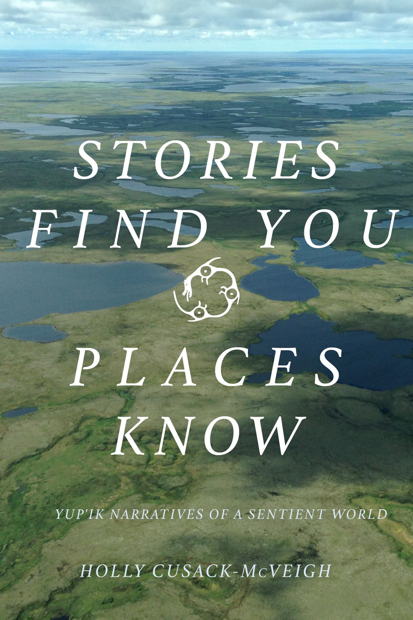 Stories Find You, Places Know: Yup'ik Narratives of a Sentient World
