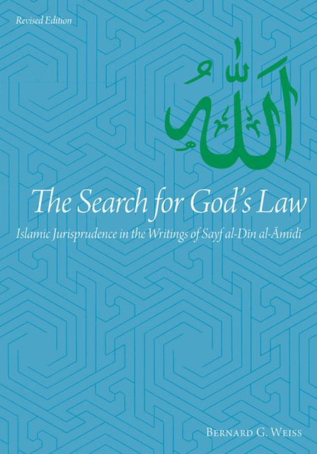 The Search for God's Law: Islamic Jurisprudence in the Writings of Sayf al-Din al-Amidi