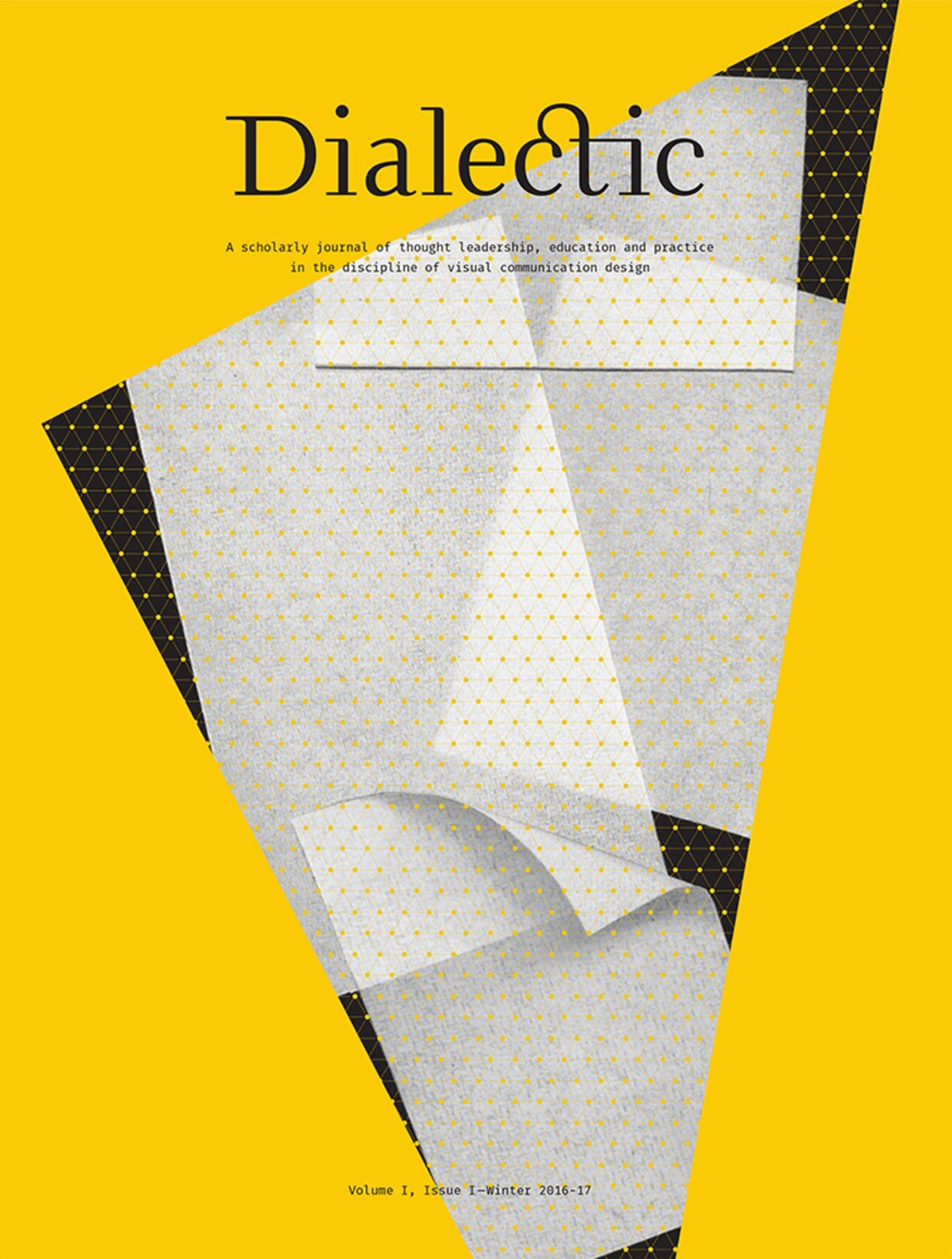Dialectic: A Scholarly Journal of Thought Leadership, Education and Practice in the Discipline of Visual Communication Design Vol. I Issue I Winter 2016-17