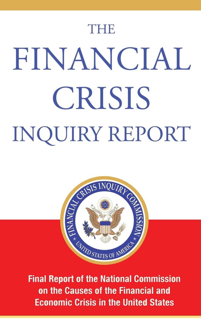 The Financial Crisis Inquiry Report, Authorized Edition: Final Report of the National Commission on the Causes of the Financial and Economic Crisis in the United States