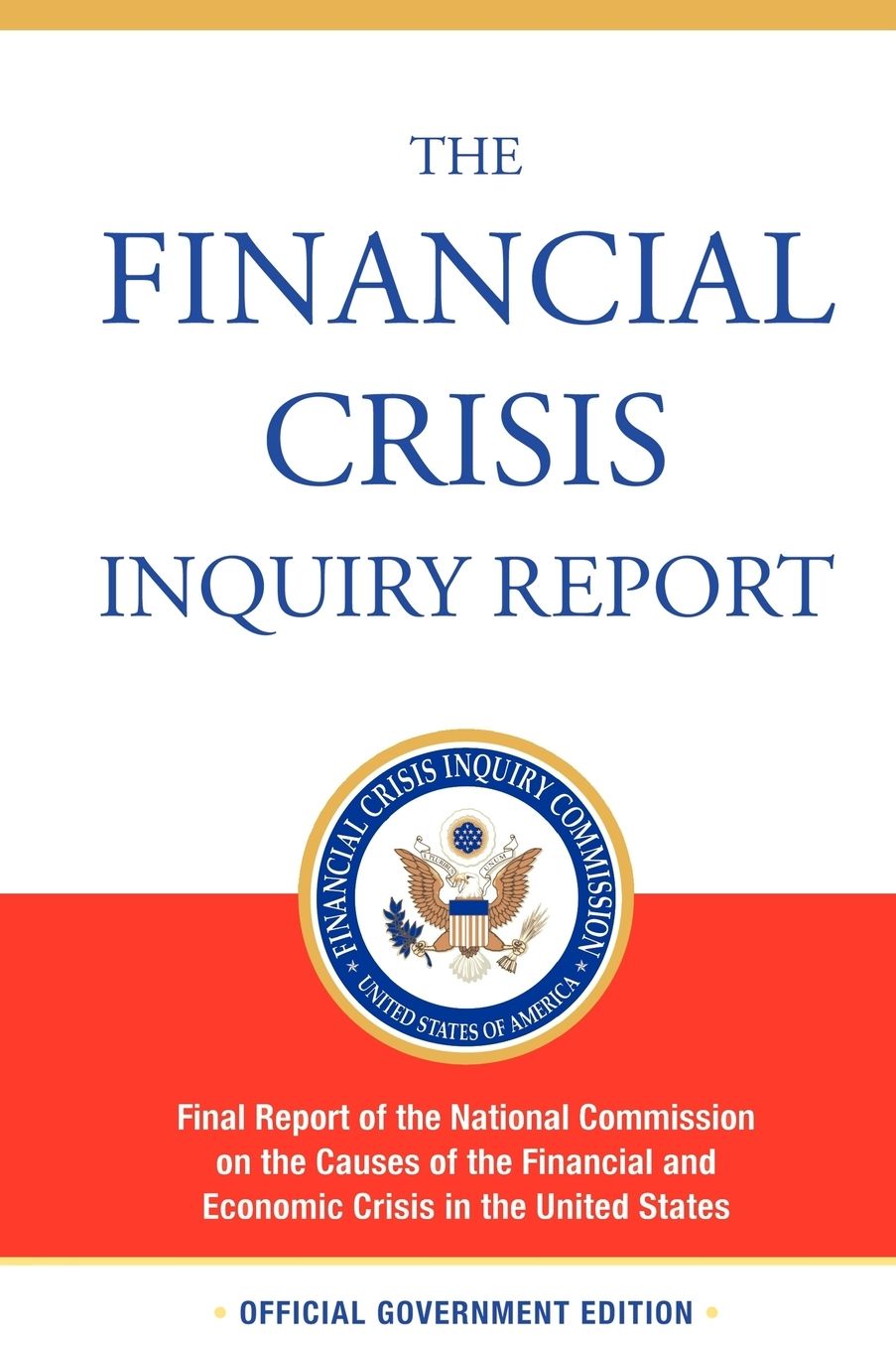 The Financial Crisis Inquiry Report, Authorized Edition: Final Report of the National Commission on the Causes of the Financial and Economic Crisis In