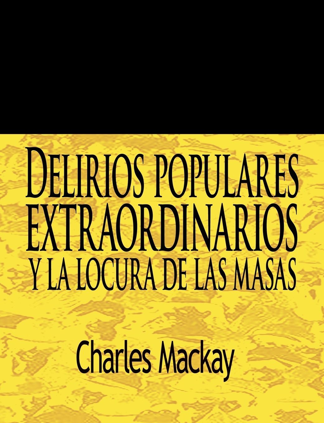 Delirios Populares Extraordinarios Y La Locura De Las Masas / Extraordinary Popular Delusions And The Madness Of Crowds