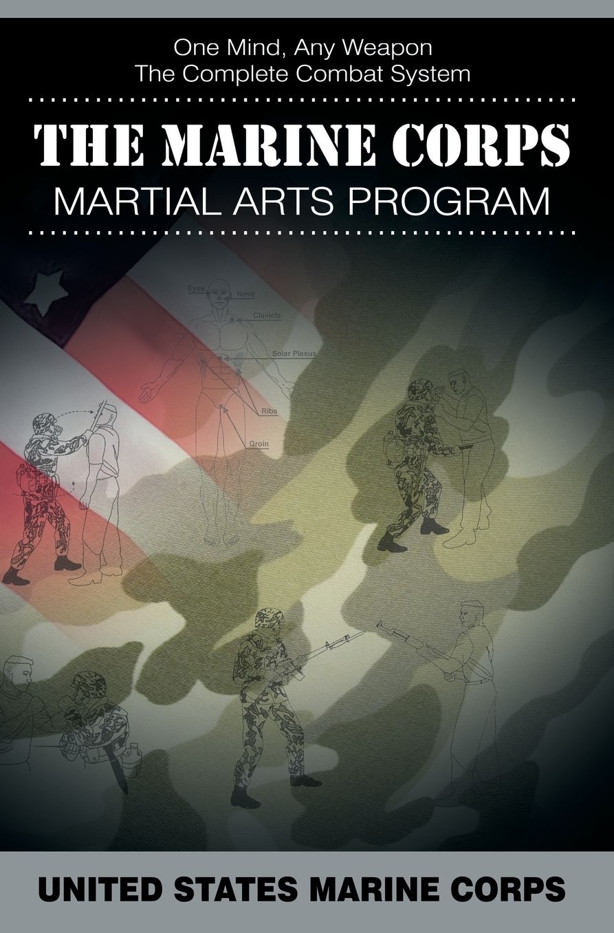 The Marine Corps Martial Arts Program: The Complete Combat System