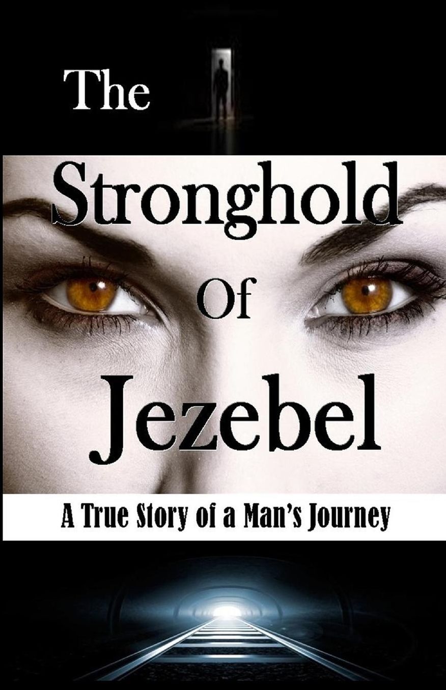 The Stronghold of Jezebel: A True Story of a Man?s Journey